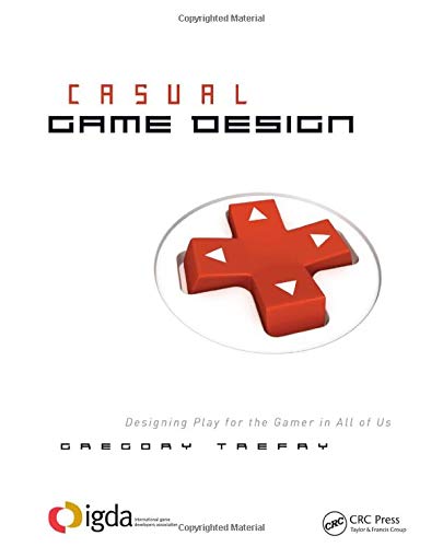 Casual Game Design: Designing Play for the Gamer in All of U
